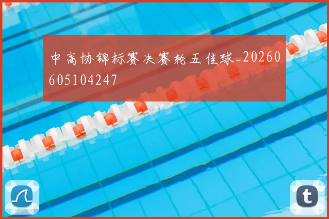 中高协锦标赛决赛轮五佳球_20260605104247