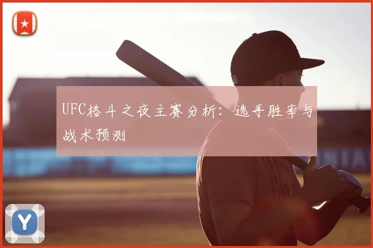 UFC格斗之夜主赛分析：选手胜率与战术预测