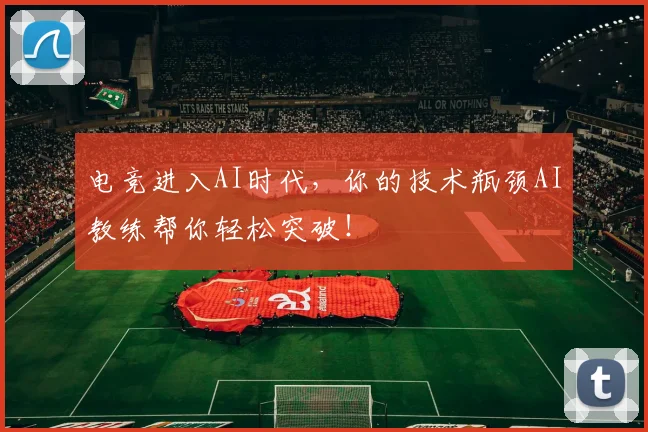 电竞进入AI时代，你的技术瓶颈AI教练帮你轻松突破！