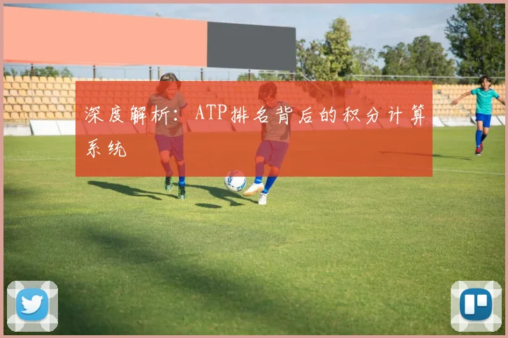 深度解析:ATP排名背后的积分计算系统