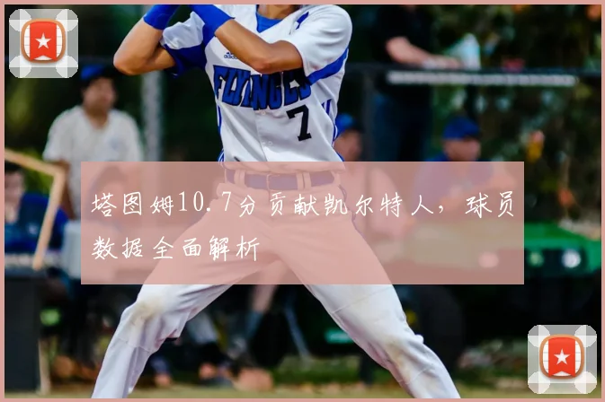 塔图姆10.7分贡献凯尔特人，球员数据全面解析