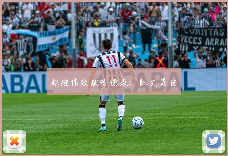 赵继伟致敬哈德森：队史最佳