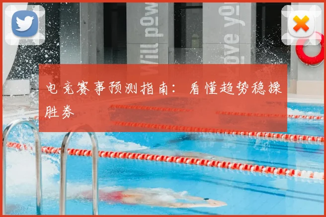 电竞赛事预测指南:看懂趋势稳操胜券