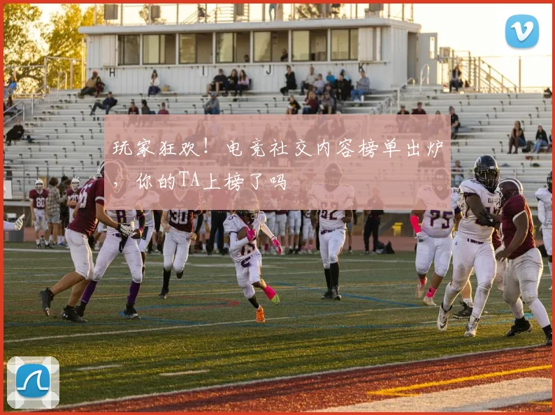 玩家狂欢!电竞社交内容榜单出炉,你的TA上榜了吗