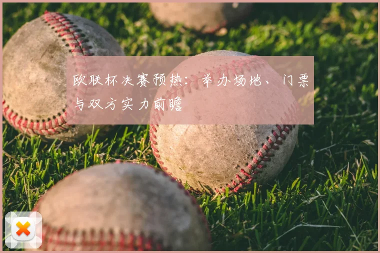 欧联杯决赛预热:举办场地、门票与双方实力前瞻