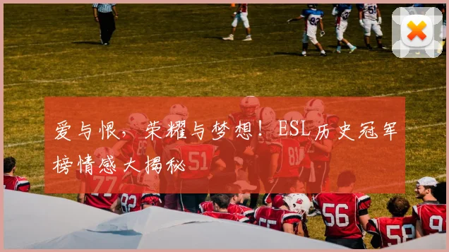 爱与恨,荣耀与梦想!ESL历史冠军榜情感大揭秘