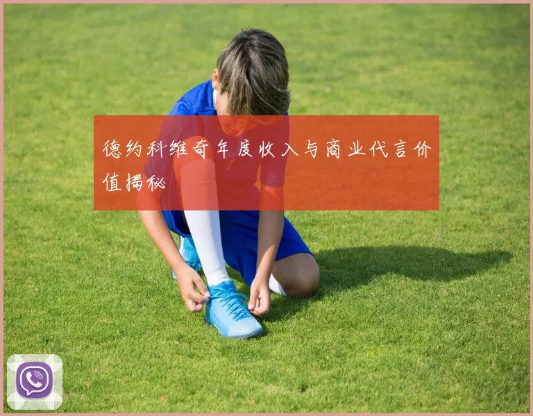 德约科维奇年度收入与商业代言价值揭秘