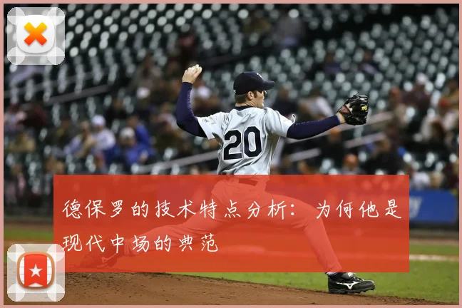 德保罗的技术特点分析:为何他是现代中场的典范