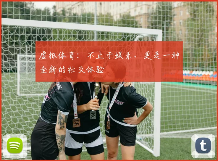 虚拟体育：不止于娱乐，更是一种全新的社交体验