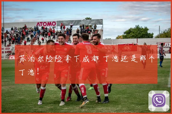 苏泊尔险险拿下成都 丁浩还是那个丁浩！