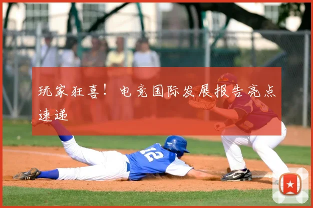 玩家狂喜!电竞国际发展报告亮点速递