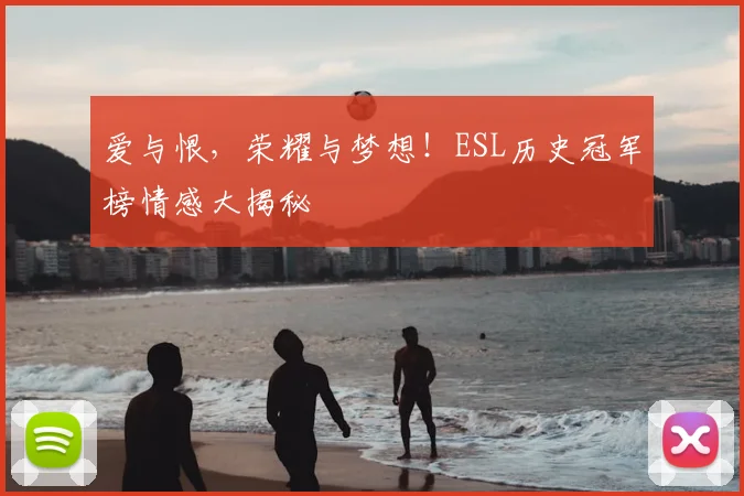 爱与恨，荣耀与梦想！ESL历史冠军榜情感大揭秘