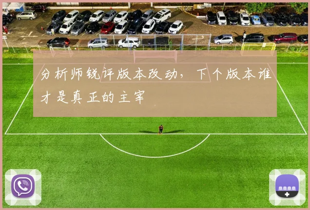 分析师锐评版本改动，下个版本谁才是真正的主宰